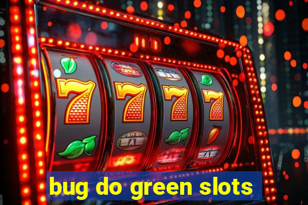 bug do green slots